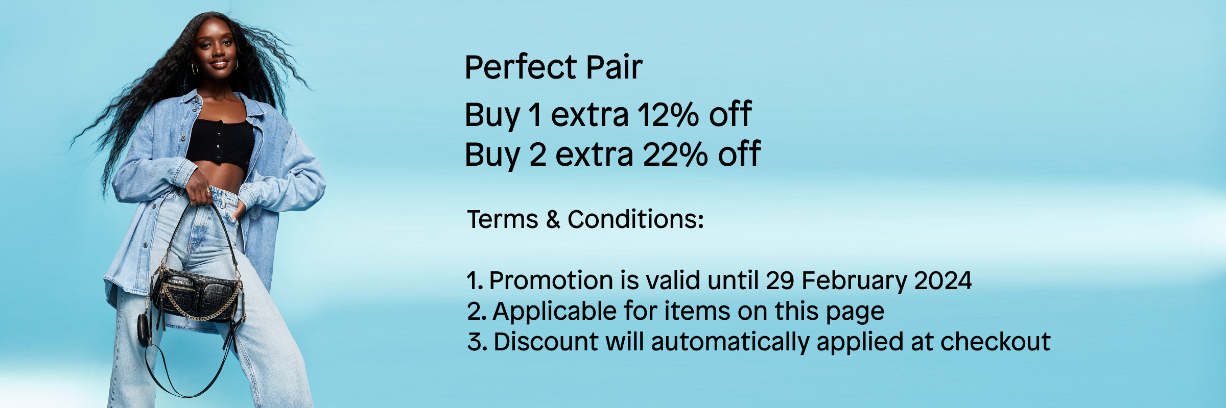 Perfect Pair Buy 1 Get 12% , Buy 2 Get 22%